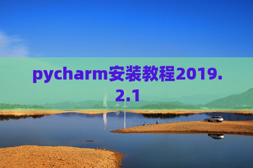 pycharm安装教程2019.2.1 pycharm安装教程2019.2.1